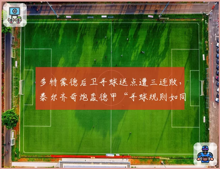 多特蒙德后卫手球送点遭三连败,泰尔齐奇炮轰德甲“手球规则如同儿戏”