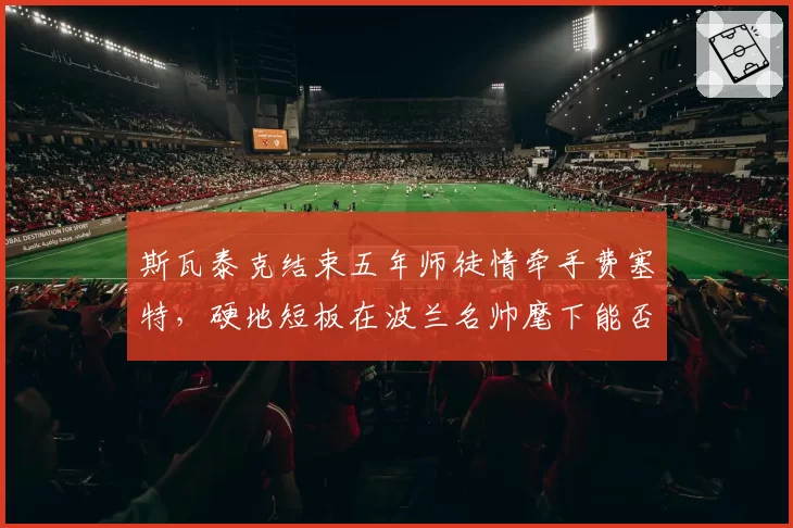 斯瓦泰克结束五年师徒情牵手费塞特,硬地短板在波兰名帅麾下能否补齐?