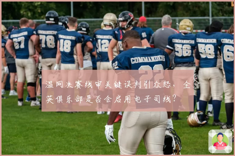 温网决赛线审关键误判引众怒，全英俱乐部是否会启用电子司线？