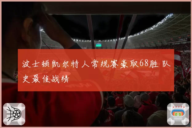 波士顿凯尔特人常规赛豪取68胜 队史最佳战绩