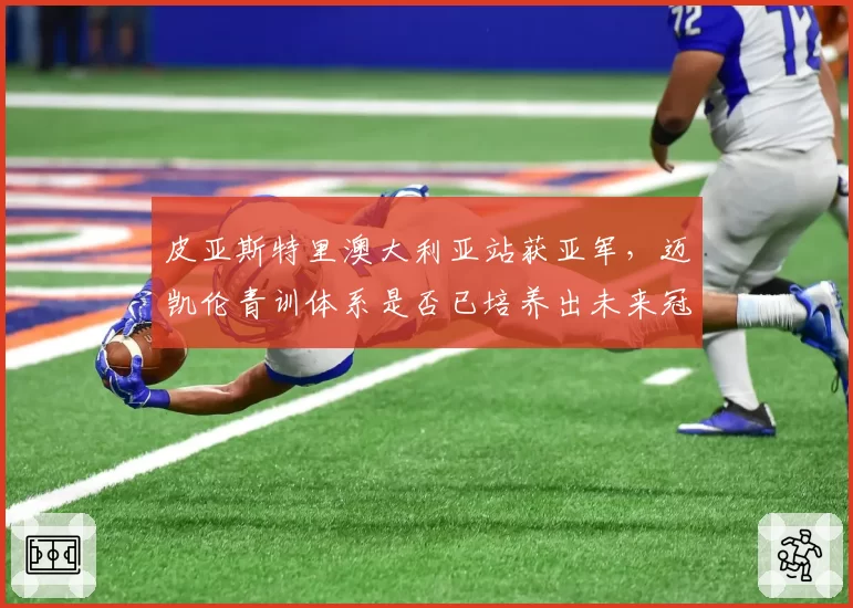 皮亚斯特里澳大利亚站获亚军，迈凯伦青训体系是否已培养出未来冠军